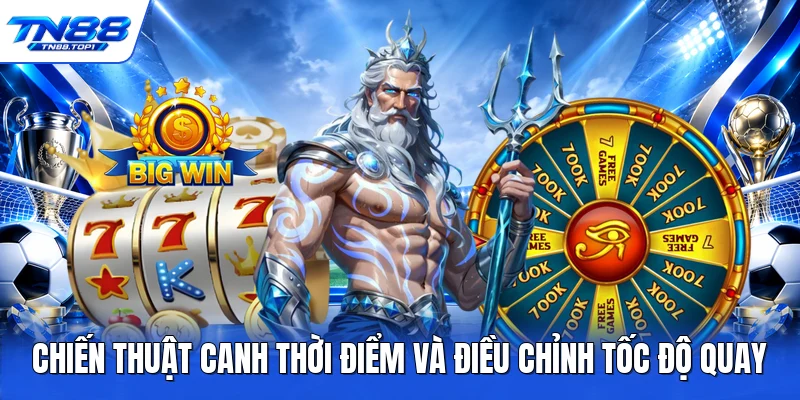 Chiến thuật canh thời điểm và điều chỉnh tốc độ quay