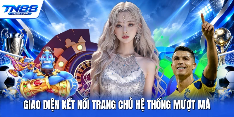 Giao diện kết nối trang chủ hệ thống mượt mà