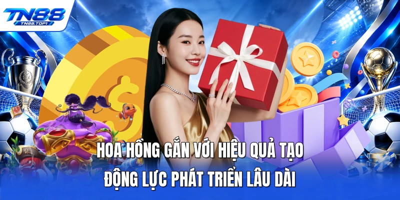 Hoa hồng gắn với hiệu quả tạo động lực phát triển lâu dài