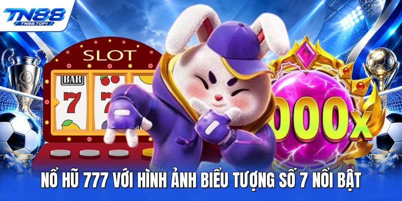 Nổ hũ 777 với hình ảnh biểu tượng số 7 nổi bật Nổ hũ 777 với hình ảnh biểu tượng số 7 nổi bật