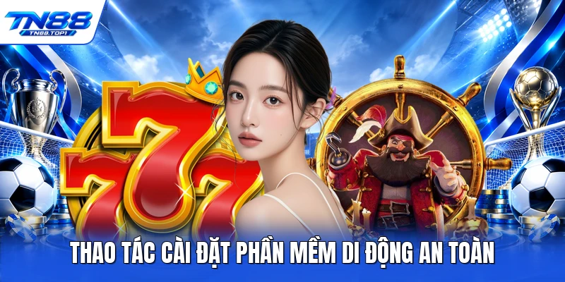 Thao tác cài đặt phần mềm di động an toàn Thao tác cài đặt phần mềm di động an toàn