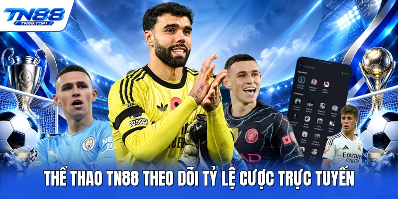 Thể thao TN88 theo dõi tỷ lệ cược trực tuyến