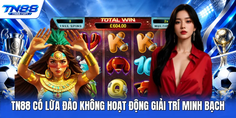 TN88 có lừa đảo không hoạt động giải trí minh bạch